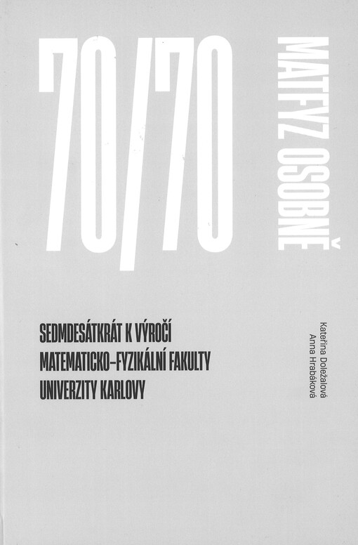 70/70 : Matfyz osobně : semdesátkrát k výročí Matematicko-fyzikální fakulty Univerzity Karlovy