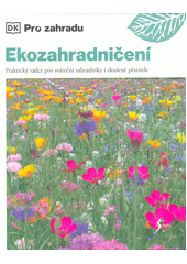 Ekozahradničení : základní znalosti a rady odborníků pro úspěch při pěstování  (odkaz v elektronickém katalogu)
