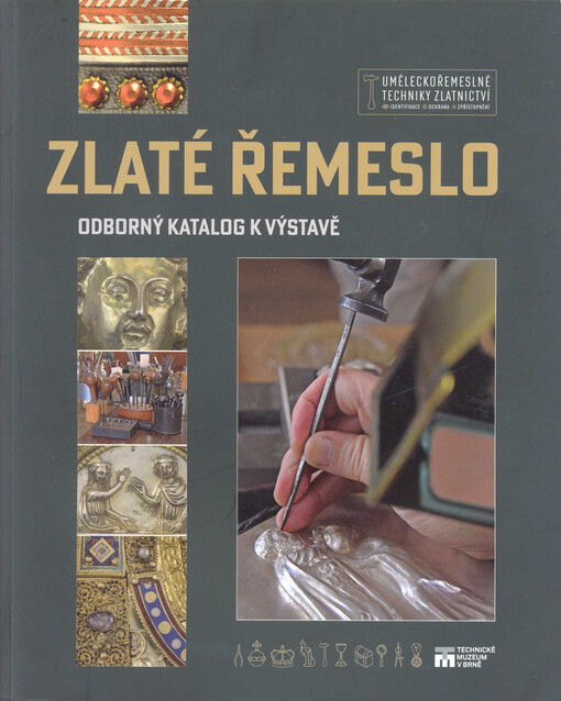Zlaté řemeslo : odborný katalog ke stejnojmenné výstavě konané od 24.5. do 18.9.2022 v Technickém muzeu v Brně