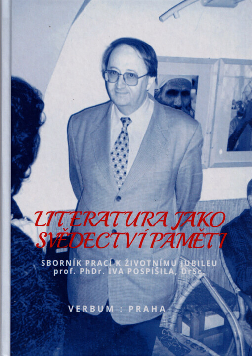 Literatura jako svědectví paměti : sborník prací k životnímu jubileu prof. PhDr. Iva Pospíšila, DrSc.