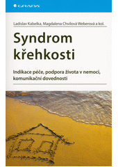 Syndrom křehkosti : indikace péče, podpora života v nemoci, komunikační dovednosti  (odkaz v elektronickém katalogu)