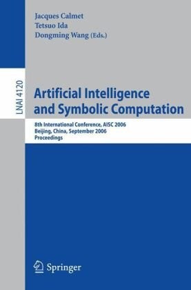 Artificial Intelligence and Symbolic Computation: 8th International Conference, AISC 2006, Beijing, China, September 20-22, 2006, Proceedings (Lecture ... / Lecture Notes in Artificial Intelligence)