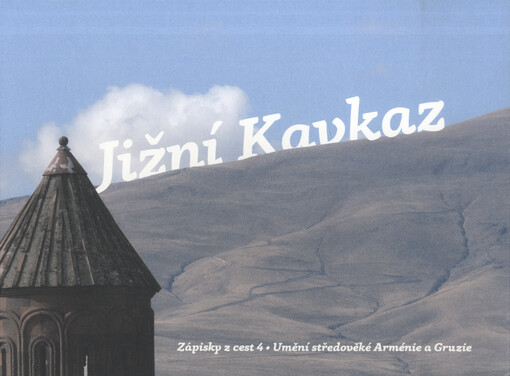 Zápisky z cest : umění středověké Arménie a Gruzie. 4, Jižní Kavkaz