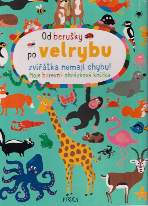 Od berušky po velrybu zvířátka nemají chybu! : moje barevná obrázková knížka