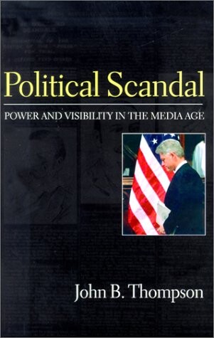 Political Scandal: Power and Visability in the Media Age