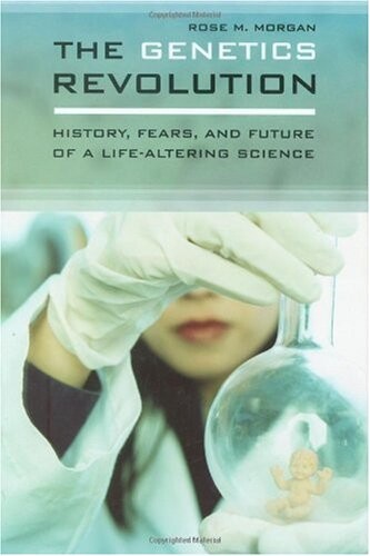 The Genetics Revolution: History, Fears, and Future of a Life-Altering Science