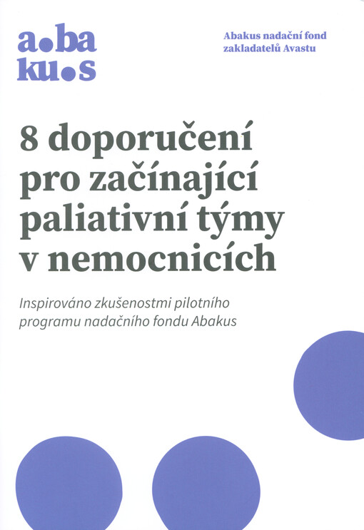 8 doporučení pro začínající paliativní týmy v nemocnicích: inspirováno zkušenostmi pilotního programu nadačního fondu Abakus