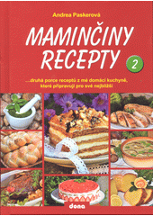 Maminčiny recepty 2 : ... druhá porce receptů z mé domácí kuchyně, které připravuji pro své nejbližší  (odkaz v elektronickém katalogu)