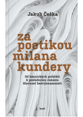 Za poetikou Milana Kundery : od básnických počátků k poslednímu románu Slavnost bezvýznamnosti  (odkaz v elektronickém katalogu)