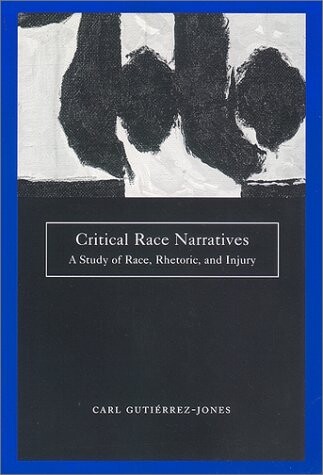 Critical Race Narratives: A Study of Race, Rhetoric and Injury (Critical America Series)