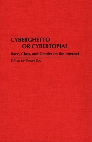 Cyberghetto or Cybertopia?: Race, Class, and Gender on the Internet