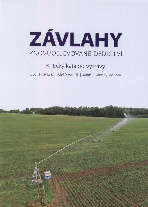 Závlahy : znovuobjevované dědictví : kritický katalog výstavy
