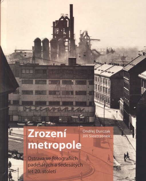 Zrození metropole : Ostrava ve fotografiích padesátých a šedesátých let 20. století