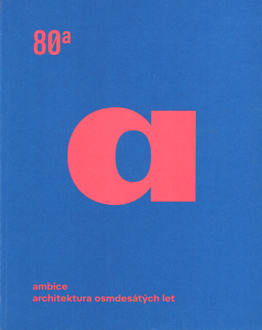 Ambice : architektura osmdesátých let = Ambitions : the architecture of the eighties