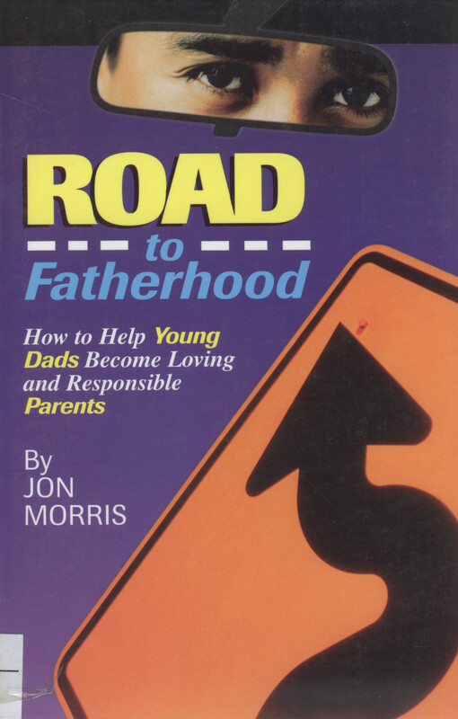 Road to fatherhood : how to help young dads become loving and responsible parents