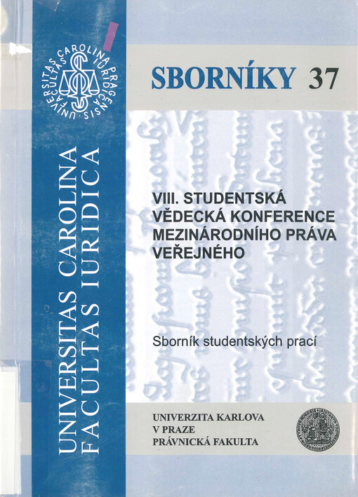 VIII. studentská vědecká konference mezinárodního práva veřejného : zaměřená zejména na mezinárodní ochranu lidských práv, uprchlické právo, mezinárodní humanitární právo, mezinárodní právo trestní, právo mezinárodních prostorů a právní úpravu zákazu obchodování s lidmi : sborník studentských prací : Praha, květen 2007