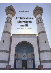 Architektura káhirských mešit v 19., 20. a 21. století  (odkaz v elektronickém katalogu)