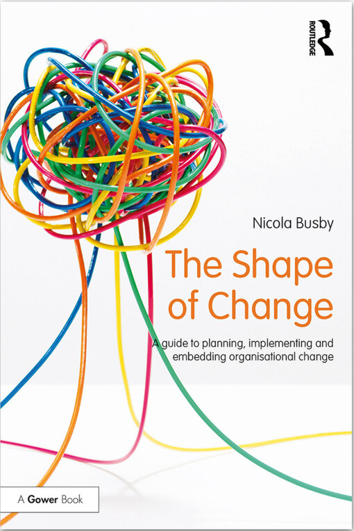 The shape of change : a guide to planning, implementing and embedding organisational change