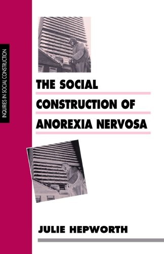 The Social Construction of Anorexia Nervosa (Inquiries in Social Construction series)