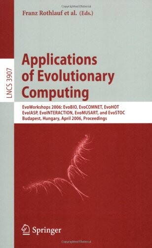 Applications of Evolutionary Computing: EvoWorkshops 2006: EvoBIO, EvoCOMNET, EvoHOT, EvoIASP, EvoINTERACTION, EvoMUSART, and EvoSTOC, Budapest, ... Computer Science and General Issues)
