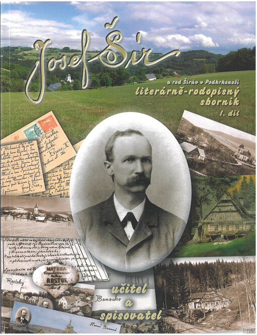 Josef Šír a rod Šírův v Podkrkonoší : literárně-životopisný sborník doplněný o kresby Josefa Šíra, rodokmeny, korespondenci a obrazovou přílohu týkající se příbuzenstva rodu Šírů z Krkonoš. I. díl