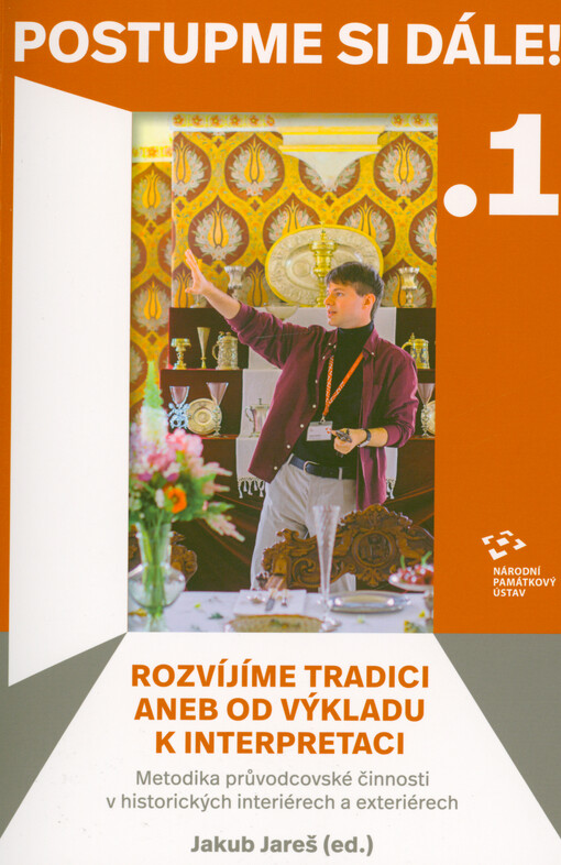 Postupme si dále!. 1, Rozvíjíme tradici, aneb, Od výkladu k interpretaci : metodika průvodcovské činnosti v historických interiérech a exteriérech