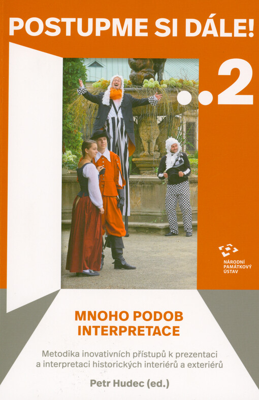 Postupme si dále!. 2, Mnoho podob interpretace : metodika inovativních přístupů k prezentaci a interpretaci historických interiérů a exteriérů