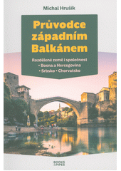 Průvodce západním Balkánem : rozdělené země i společnost : Bosna a Hercegovina, Srbsko, Chorvatsko  (odkaz v elektronickém katalogu)