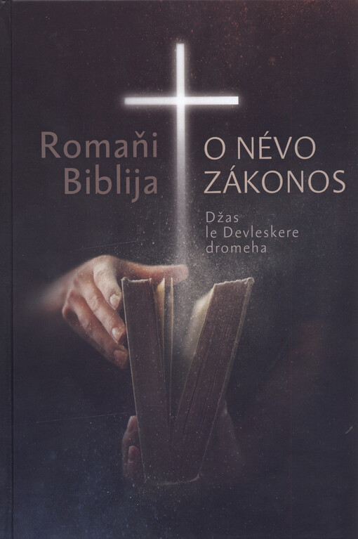 Romaňi Biblija : o névo zákonos : džas le Devleskere dromeha = Romská Bible : Nový zákon : vydejme se na cestu s Bohem