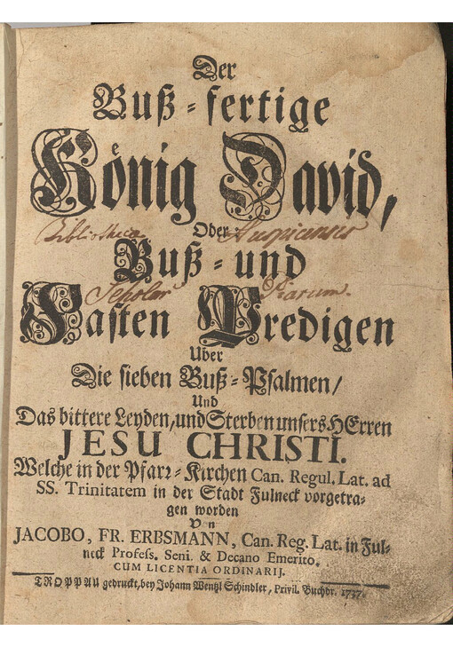 Der Buß-fertige Koenig David, Oder: Buß-und Fasten Predigen Uber Die sieben Buß-Psalmen/ Und Das bittere Leyden, und Sterben unsers Herren Jesu Christi : Welche in der Pfarr-Kirchen Can. Regul. Lat. ad SS. Trinitatem in der Stadt Fulneck vorgetragen worden