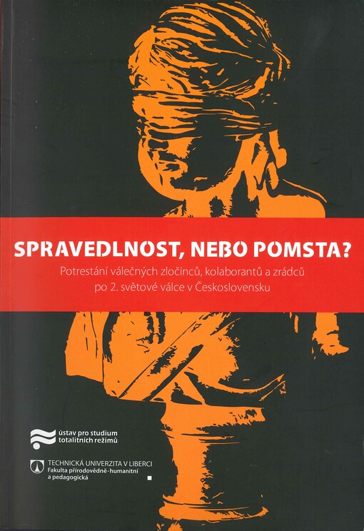 Spravedlnost, nebo pomsta? : potrestání válečných zločinců, kolaborantů a zrádců po 2. světové válce v Československu