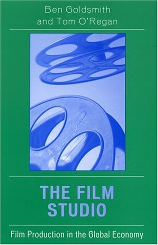 The Film Studio: Film Production in the Global Economy (Critical Media Studies: Institutions, Politics, and Culture)
