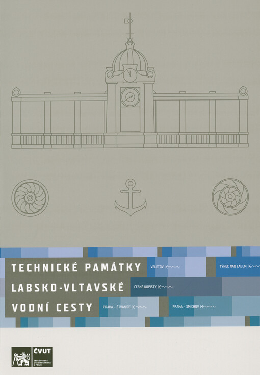 Technické památky Labsko-vltavské vodní cesty : kritický katalog výstavy : 8.11.2022-10.1.2023, atrium Fakulty stavební ČVUT v Praze