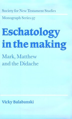 Eschatology in the Making: Mark, Matthew and the Didache (Society for New Testament Studies Monograph Series)