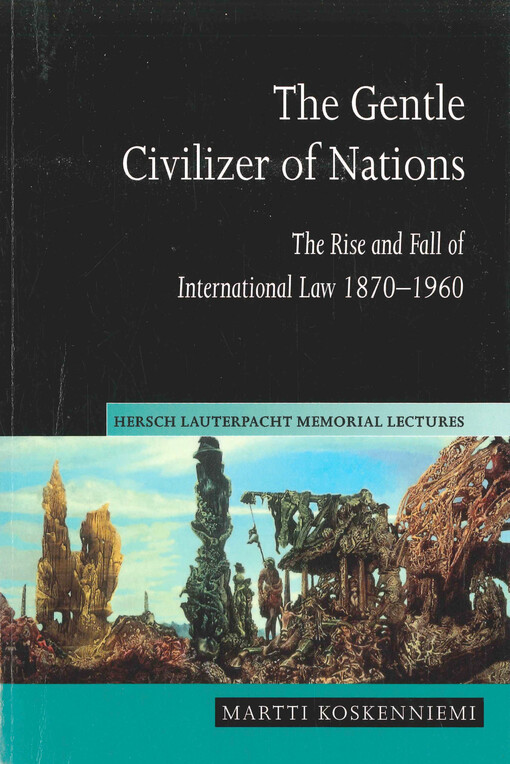 The gentle civilizer of nations :the rise and fall of international law, 1870-1960