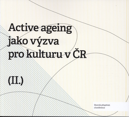 Active Ageing jako výzva pro kulturu v ČR = Culture as an Opportunity for Active Ageing in the Czech Republic. (II.)