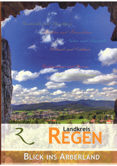 Landkreis Regen : Blick ins Arberland  (odkaz v elektronickém katalogu)