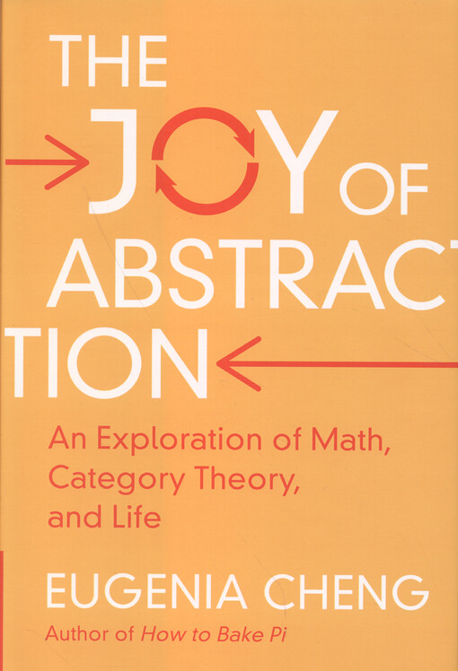 The joy of abstraction : an exploration of math, category theory, and life