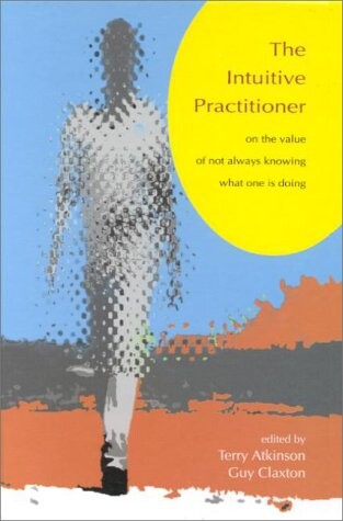 The Intuitive Practitioner: On the Value of Not Always Knowing What One Is Doing