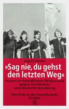 Sag nie, du gehst den letzten Weg: Frauen im bewaffneten Widerstand gegen Faschismus und deutsche Besatzung (Die Frau in der Gesellschaft) (German Edition)