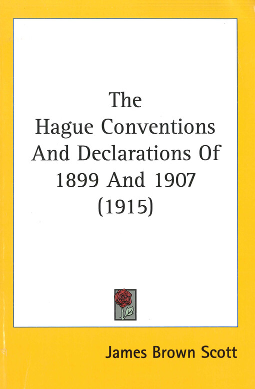 Hague conventions and declarations of 1899 and 1907 : accompanied by tables of signatures, ratifications and adhesions of the various powers and texts of reservations