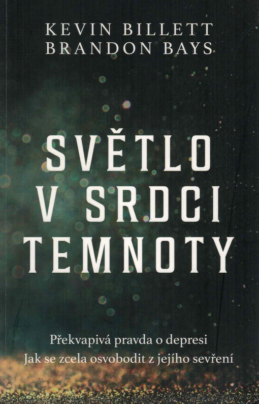Světlo v srdci temnoty : překvapivá pravda o depresi : jak se zcela osvobodit z jejího sevření