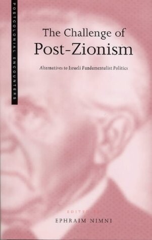The Challenge of Post-Zionism: Alternatives to Fundamentalist Politics in Israel