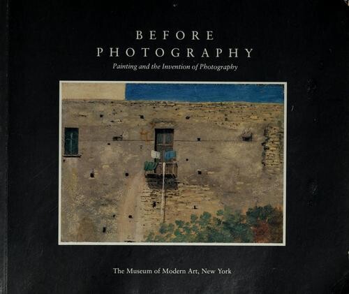 Before photography :painting and the invention of photography : [Museum of Modern Art, New York, May 9 - July 5, 1981]