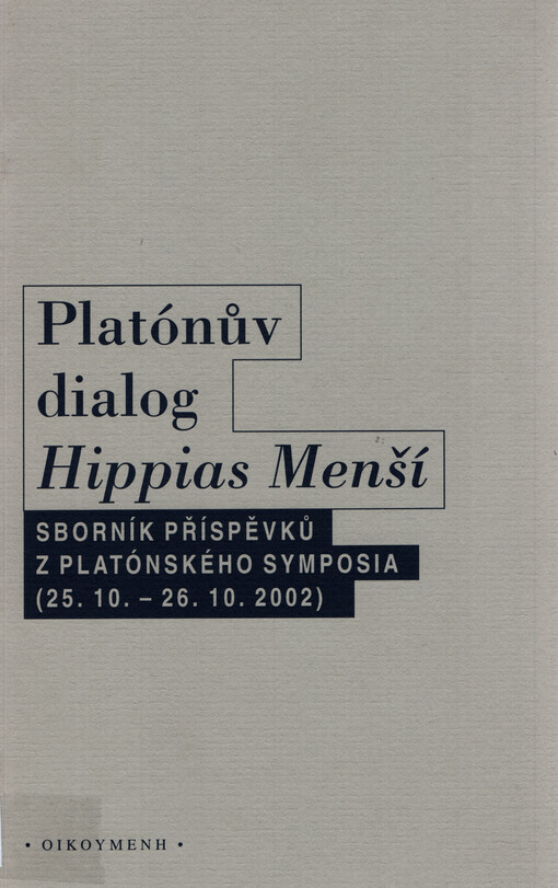 Platónův dialog Hippias Menší : sborník příspěvků z platónského symposia konaného v Praze ve dnech 25.-26. října 2002