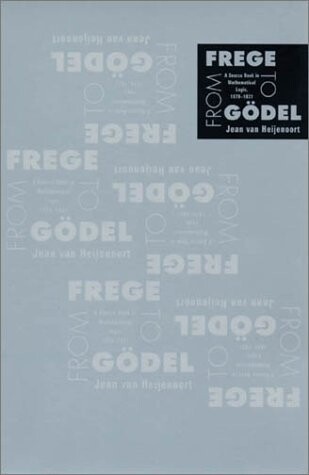From Frege to Godel: A Source Book in Mathematical Logic, 1879-1931 (Source Books in History of Sciences)