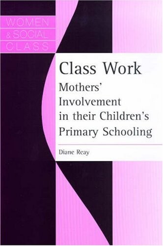 Class Work: Mothers' Involvement In Their Children's Primary Schooling (Women and Social Class)