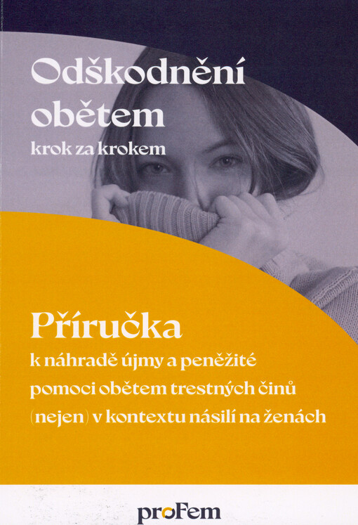 Odškodnění obětem krok za krokem : příručka k náhradě újmy a peněžité pomoci obětem trestných činů (nejen) v kontextu násilí na ženách
