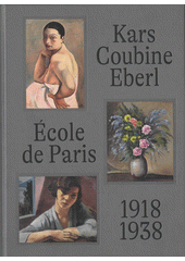 École de Paris a čeští umělci v meziválečné Paříži : prezentace - recepce - akvizice  (odkaz v elektronickém katalogu)