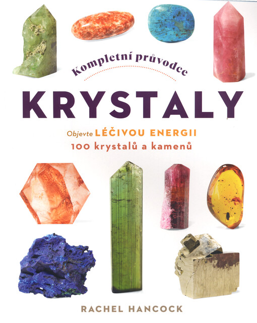Kompletní průvodce krystaly : objevte léčivou energii 100 krystalů a kamenů